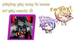 playing gay song in honor of the end of gay month ☆