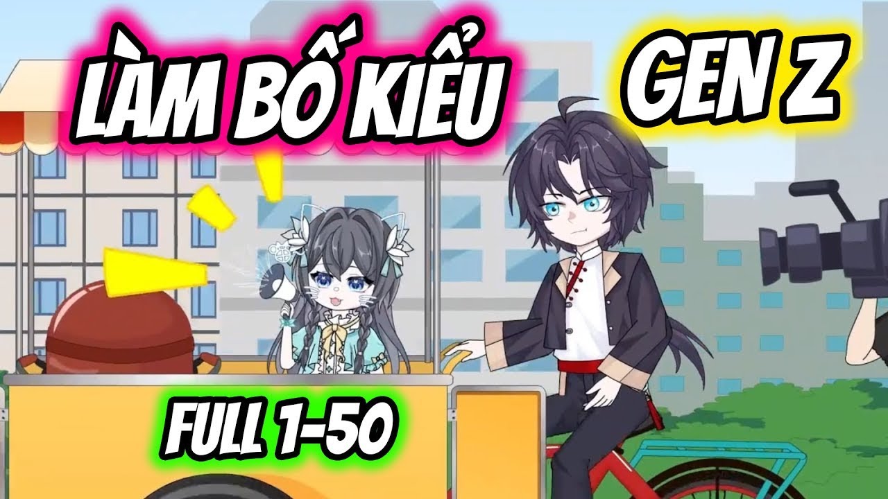 (Full) Tập 1-50 | Làm Bố Kiểu GEN Z | Thiết Review
