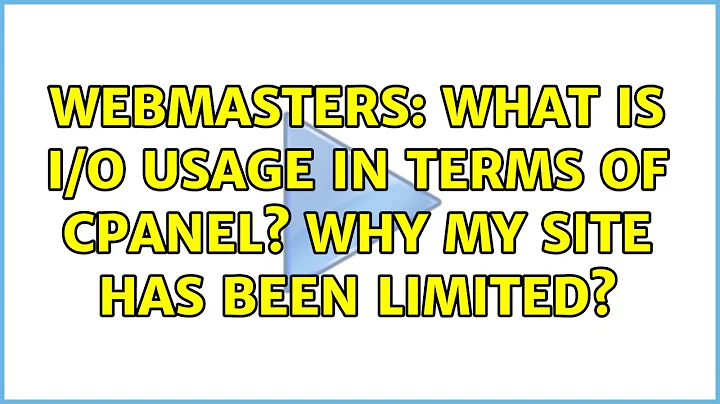 Webmasters: What is I/O Usage in terms of cPanel? Why my site has been limited?