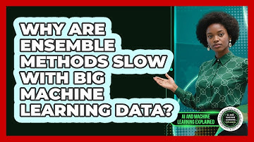 Why Are Ensemble Methods Slow With Big Machine Learning Data? - AI and Machine Learning Explained