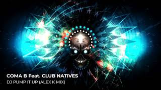 Coma B Feat. Club Natives - Dj Pump It Up (Alex K Mix)