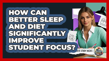 How Can Better Sleep And Diet Significantly Improve Student Focus? - Ultimate Study Hacks