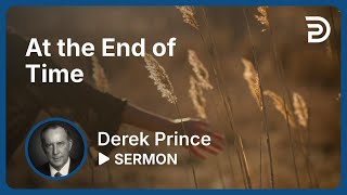 Laying the Foundation, Part 8 👉 At The End Of Time - Derek Prince