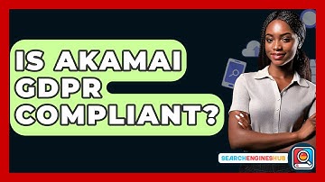 Is Akamai GDPR Compliant? - SearchEnginesHub.com