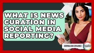 What Is News Curation In Social Media Reporting? - Journalism Explained