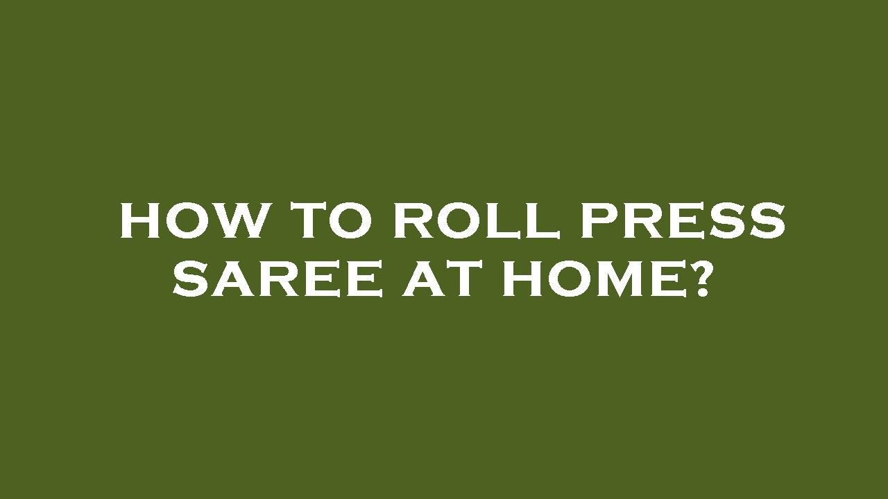 How to roll press saree at home?
