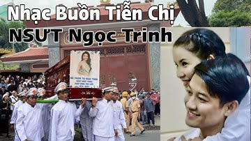 Lễ Động Và Di Quan NSƯT NGỌC TRINH - Xin Tiễn Đưa Chị Bằng 4 Bài Nhạc Buồn| Yên Nghỉ Nhé Mùi Ngò Gai