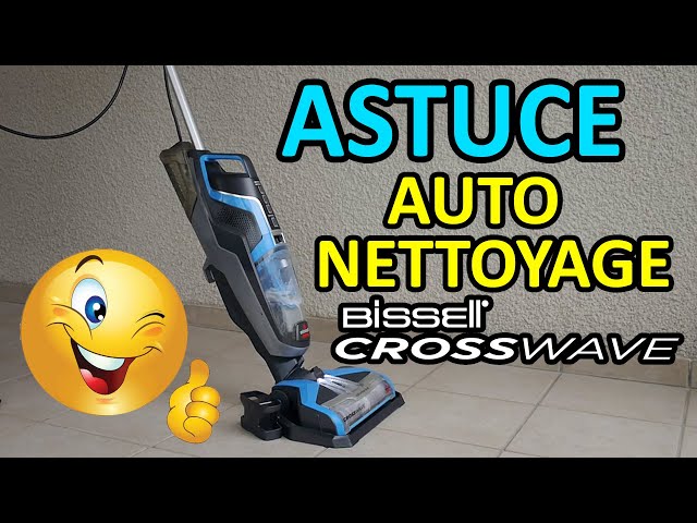 🇫🇷 ASTUCE : AUTO-NETTOYAGE BISSELL CROSSWAVE FILAIRE ET PET PRO 🇫🇷 