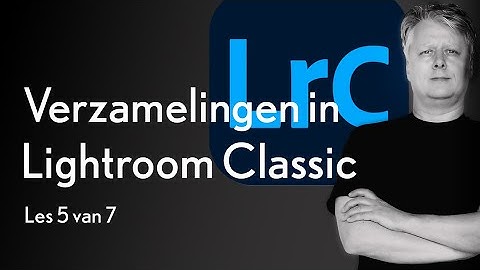 Verzamelingen in Lightroom Classic les 5 van 7