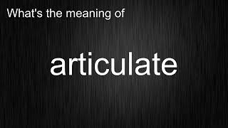 What's the meaning of "articulate", How to pronounce articulate?