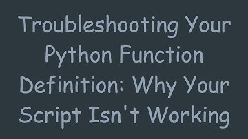 Troubleshooting Your Python Function Definition: Why Your Script Isn