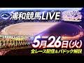 2026年5月26日(火)【浦和競馬LIVE】~全レース配信&パドック解説~