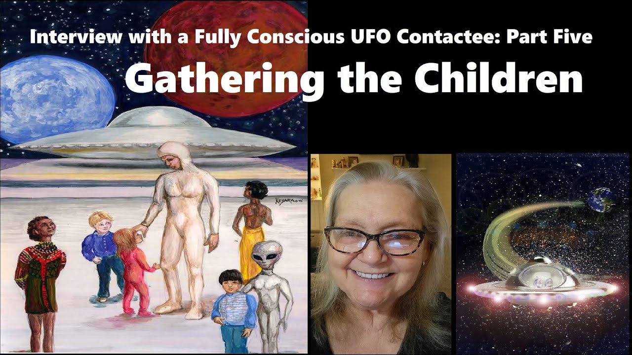 Interview with a Fully Conscious UFO Contactee: Part Five -- GATHERING THE CHILDREN