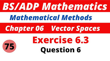 75.  Question 6 exercise 6.3 vector spaces |  Mathematical Methods by sm yusuf