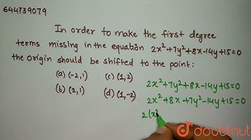 In order to make the first degree terms missing in the equation 2x^2+7y^2+8x-14y+15=0, the origi...