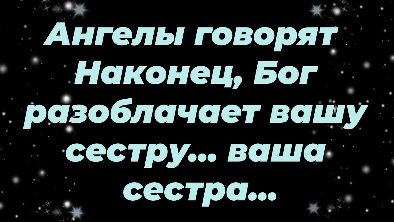 Ангелы говорят  Наконец, Бог разоблачает вашу сестру    ваша сестра...