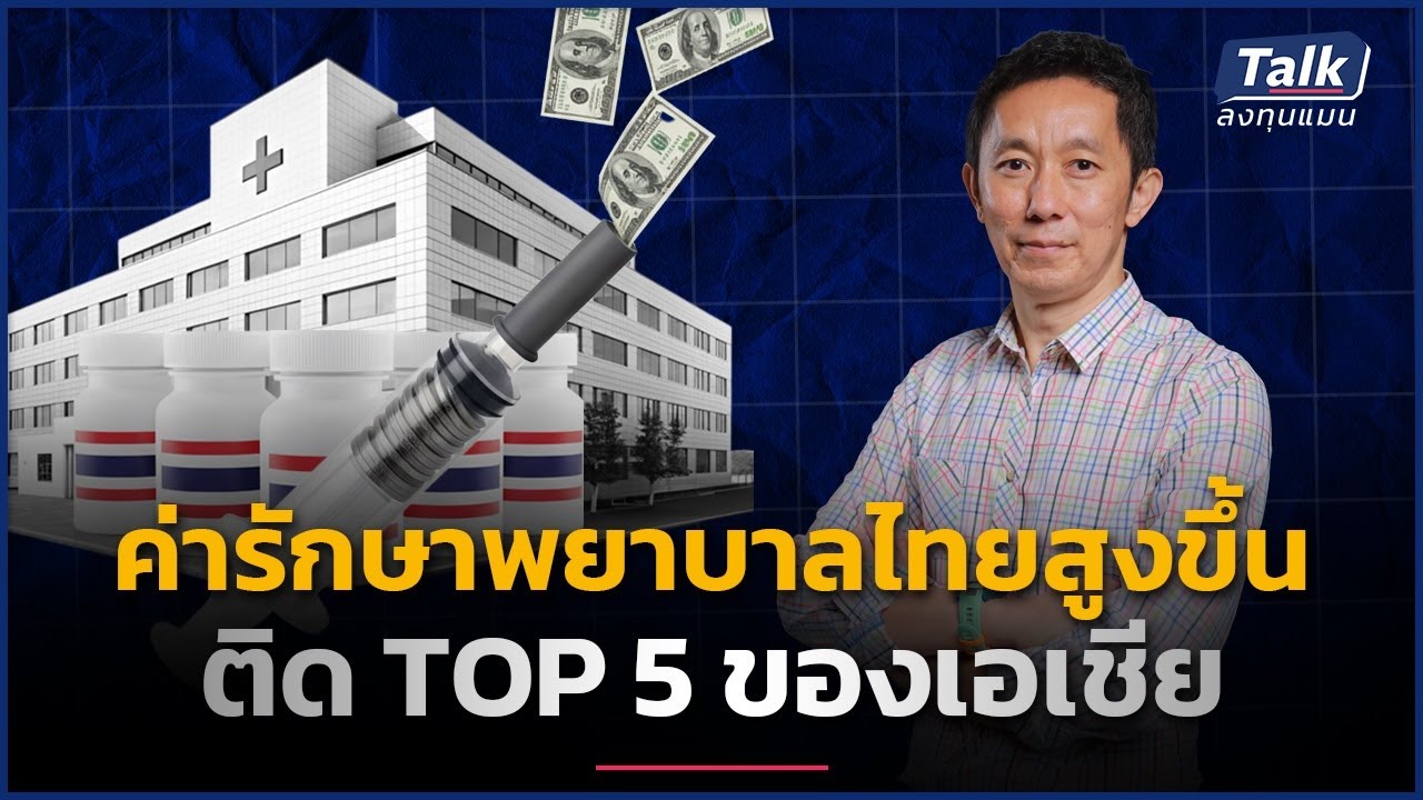 ค่ารักษาพยาบาลไทยพุ่งแรง ติดท็อป 5 เอเชีย สวนทางเศรษฐกิจไทย | Talk ลงทุนแมน