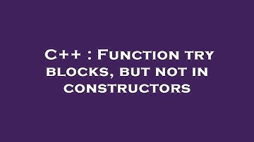 C++ : Function try blocks, but not in constructors