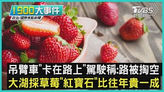 吊臂車「卡在路上」駕駛稱:路被掏空 大湖採草莓「紅寶石」比往年貴一成|1900大事件|TVBS新聞|20230102@TVBSNEWS02