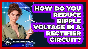 How Do You Reduce Ripple Voltage In A Rectifier Circuit? - Electrical Engineering Essentials