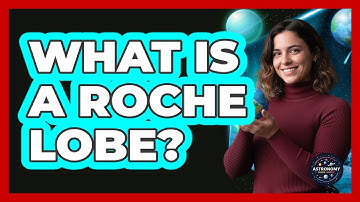 What Is a Roche Lobe?