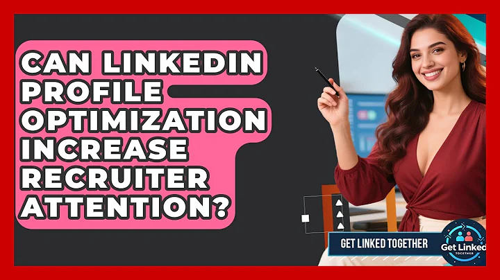 Can LinkedIn Profile Optimization Increase Recruiter Attention? | Get Linked Together News