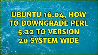 Ubuntu: Ubuntu 16.04, how to downgrade perl 5.22 to version 20 system wide