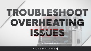 Troubleshoot Overheating Issues - Alienware