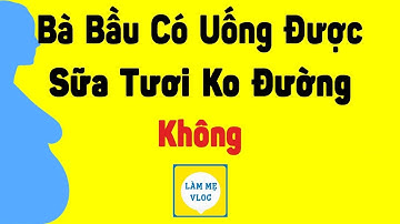 Bà bầu uống sữa tươi không đường được không? Uống vào lúc nào tốt nhất?