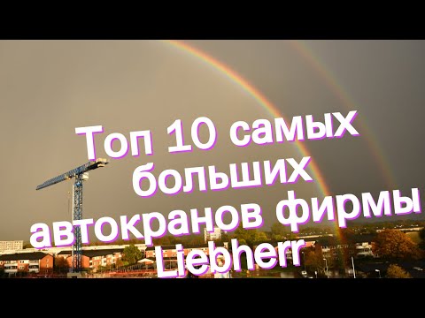 Топ 10 самых больших автокранов фирмы Liebherr