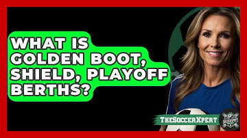 What Is Golden Boot, Shield, Playoff Berths? - The Soccer Xpert