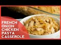 How to Make: French Onion Chicken Pasta Casserole