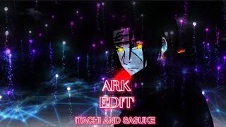 Ark Edit Itachi Sasuke Edit