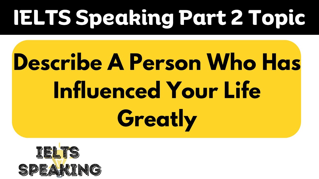 Describe A Person Who Has Influenced Your Life Greatly IELTS Speaking describe-a-person-who-has-influenced-your-life-greatly-ielts-speaking