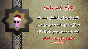 الشيخ أحمد أبو المعاطي . من الآية ١٥ الى الآية ٤٠ من سورة فاطر . قران  فجر يوم ١٦ / ٤ / ١٩٩٩م