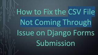 How to Fix the CSV File Not Coming Through Issue on Django Forms Submission