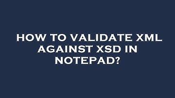 How to validate xml against xsd in notepad?