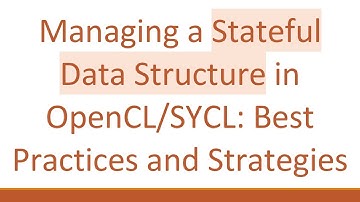 Managing a Stateful Data Structure in OpenCL/SYCL: Best Practices and Strategies