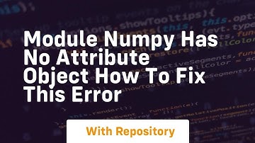 module numpy has no attribute object how to fix this error
