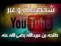 شخصيات و عبر د نبيل العوضى 6 طلحه بن عبيد الله 