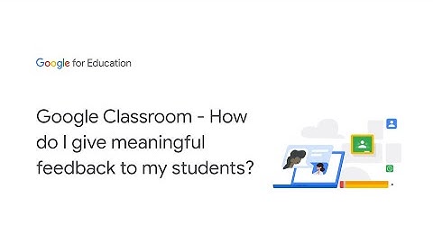 Google Classroom - How do I give meaningful feedback to my students?