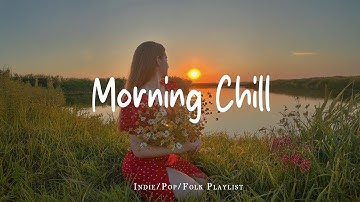 Morning Chill ✨  Songs to say hello a new day | Best Indie/Pop/Folk/Acoustic Playlist