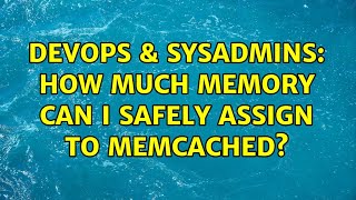 Famous DevOps & SysAdmins: How much memory can I safely assign to memcached? Profile