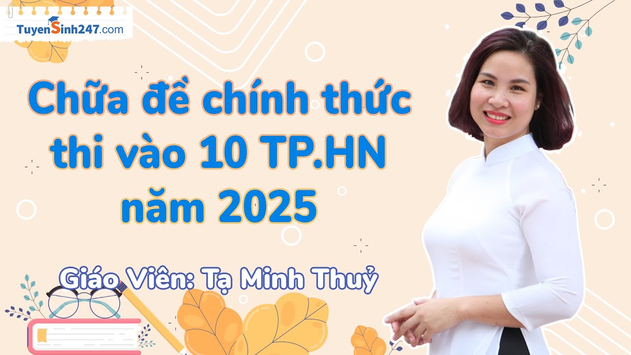 Chữa đề chính thức thi vào 10 TP. Hà Nội năm 2025 | Môn Ngữ Văn | Cô Tạ Minh Thuỷ