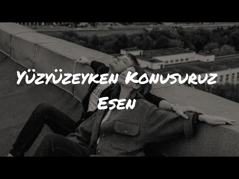 Yüzyüzeyken Konuşuruz - Esen (sözleriyle)