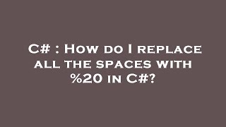 C# : How do I replace all the spaces with %20 in C#?