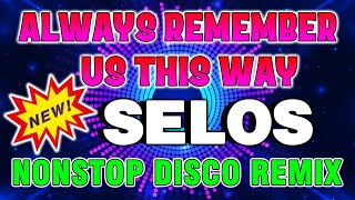 ALWAYS REMEMBER US THIS WAY x SELOS ️🎯 BACK to BACK ️🎯 NONSTOP DISCO MUSIC Slow Jam