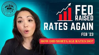 Feds Raised Rates Again  - Mortgage rates - Feb 2023