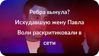 Ребра вынула? Исхудавшую жену Павла Воли раскритиковали в сети Ребра вынула? Исхудавшую жену Павла Воли раскритиковали в сети