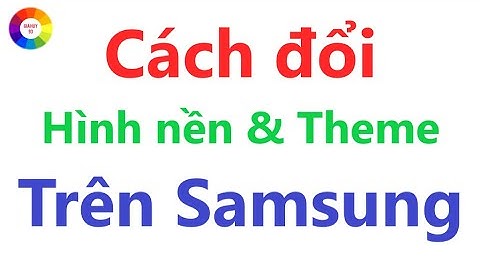 CÁCH THAY ĐỔI GIAO DIỆN VÀ HÌNH NỀN TRÊN ĐIỆN THOẠI SAMSUNG